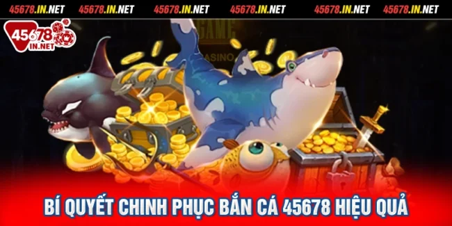 Bí quyết chinh phục Bắn Cá 45678 hiệu quả